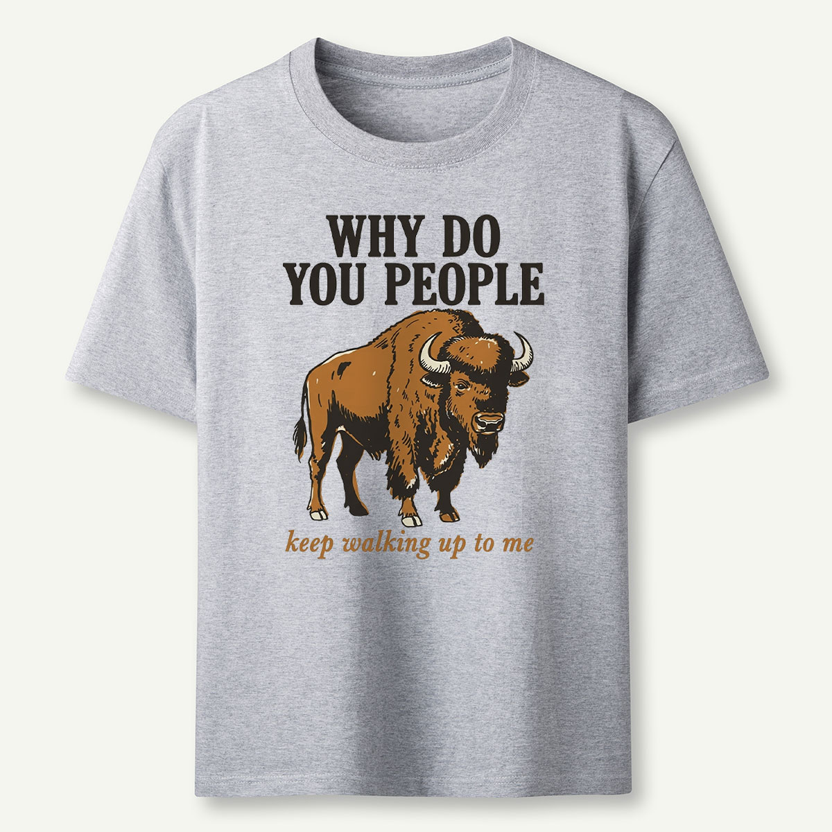 Why Do You People Keep Walking Up to Me Wildlife Buffalo Funny Bison T‑Shirt