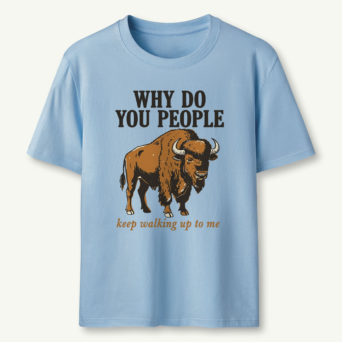 Why Do You People Keep Walking Up to Me Wildlife Buffalo Funny Bison T‑Shirt