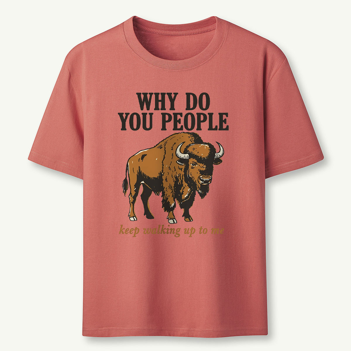 Why Do You People Keep Walking Up to Me Wildlife Buffalo Funny Bison T‑Shirt