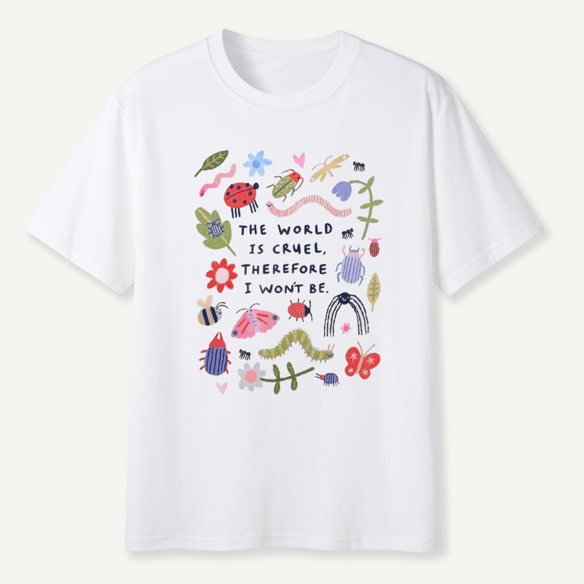 The World Is Cruel, Therefore I Won't Be T-Shirt