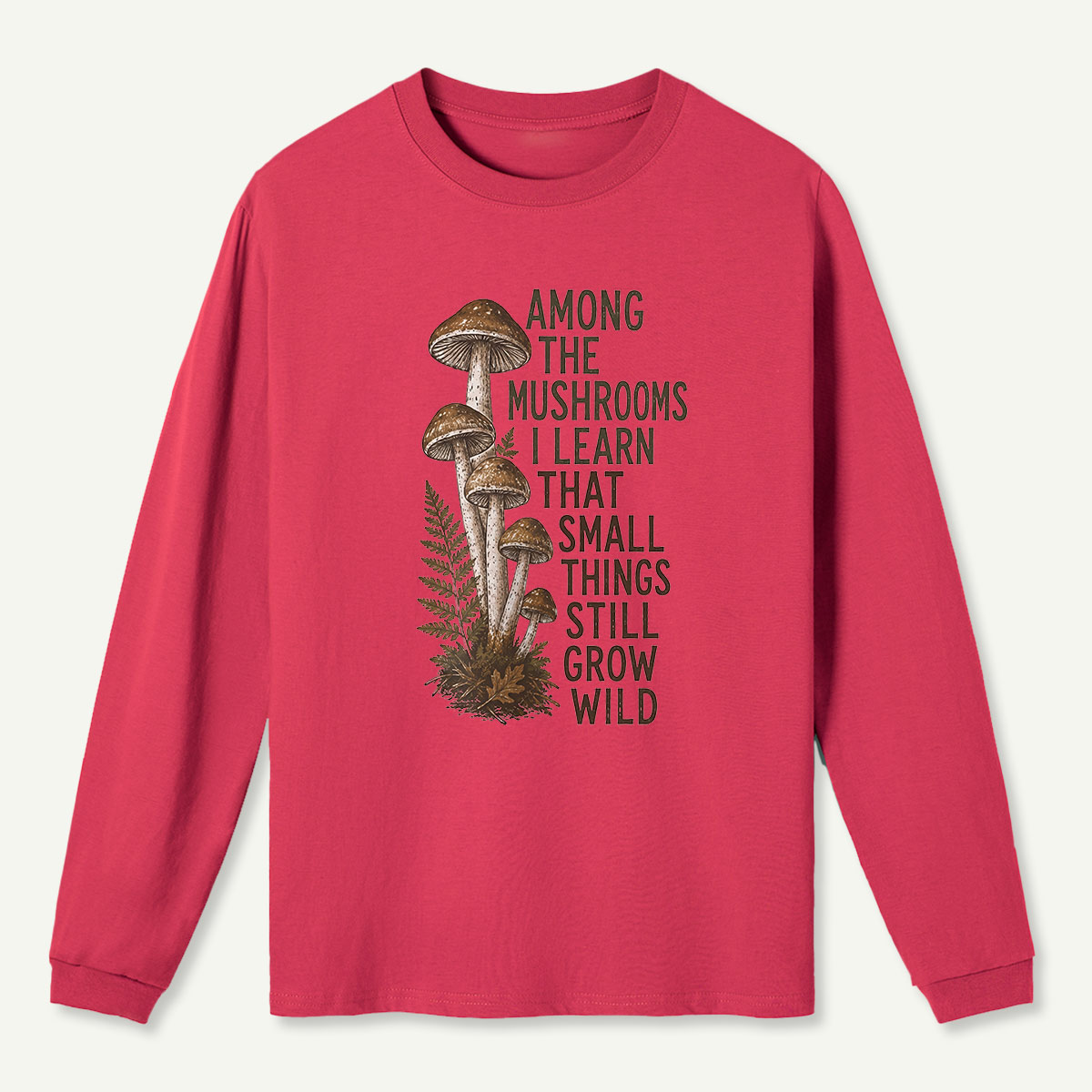 Mushrooms Grow Wild Quote Long Sleeve T-Shirt