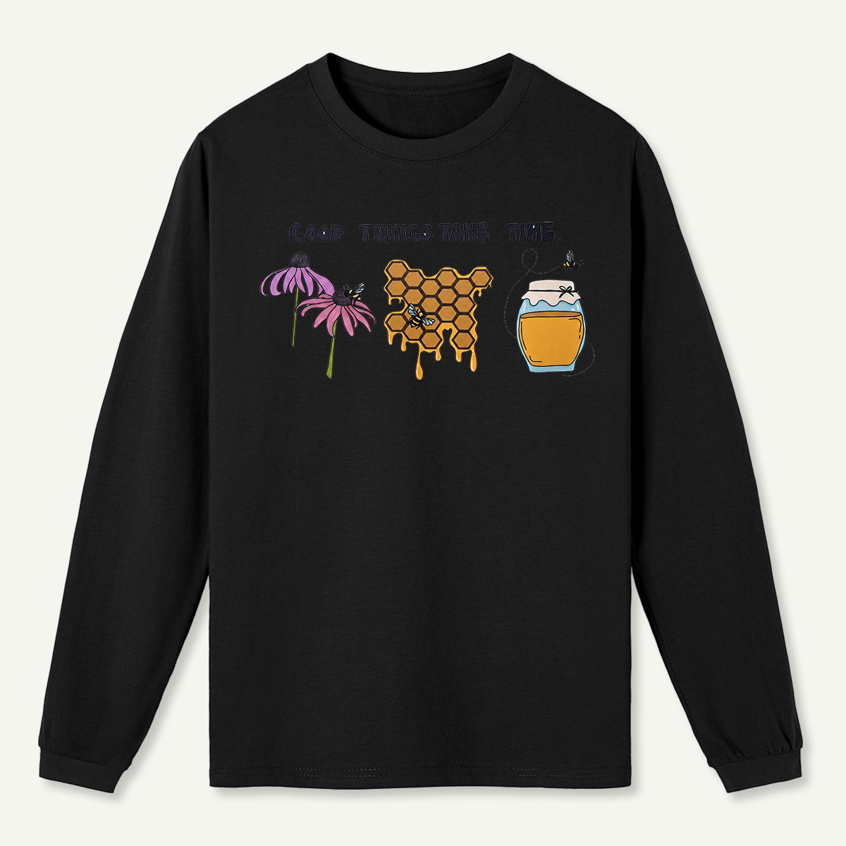 Good Things Take Time Long Sleeve T-Shirt