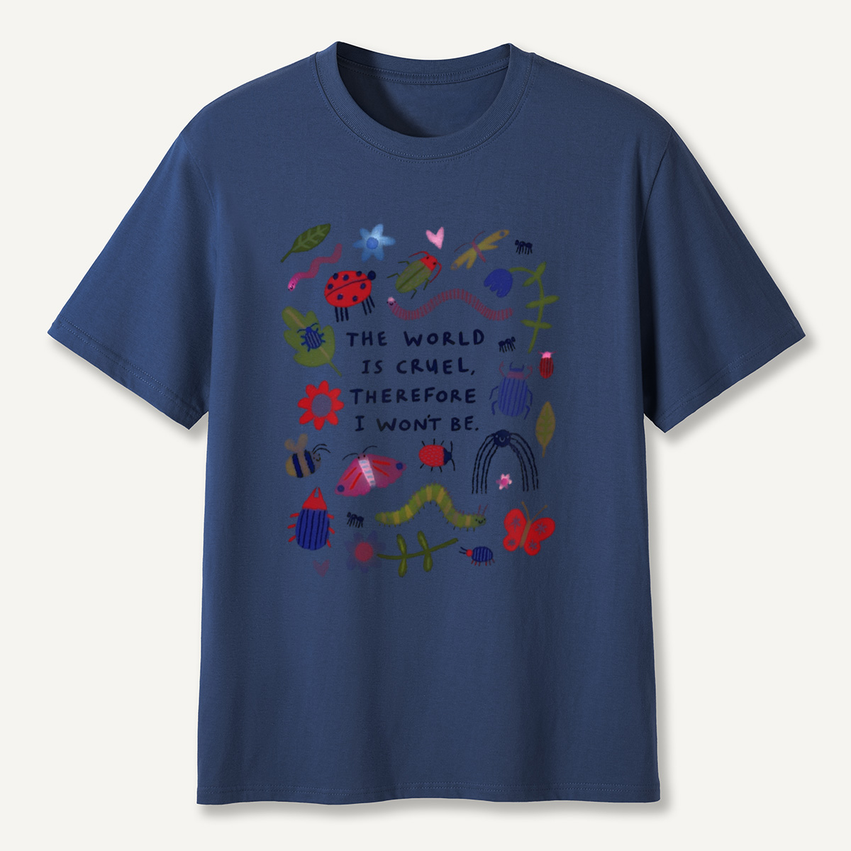 The World Is Cruel, Therefore I Won't Be T-Shirt