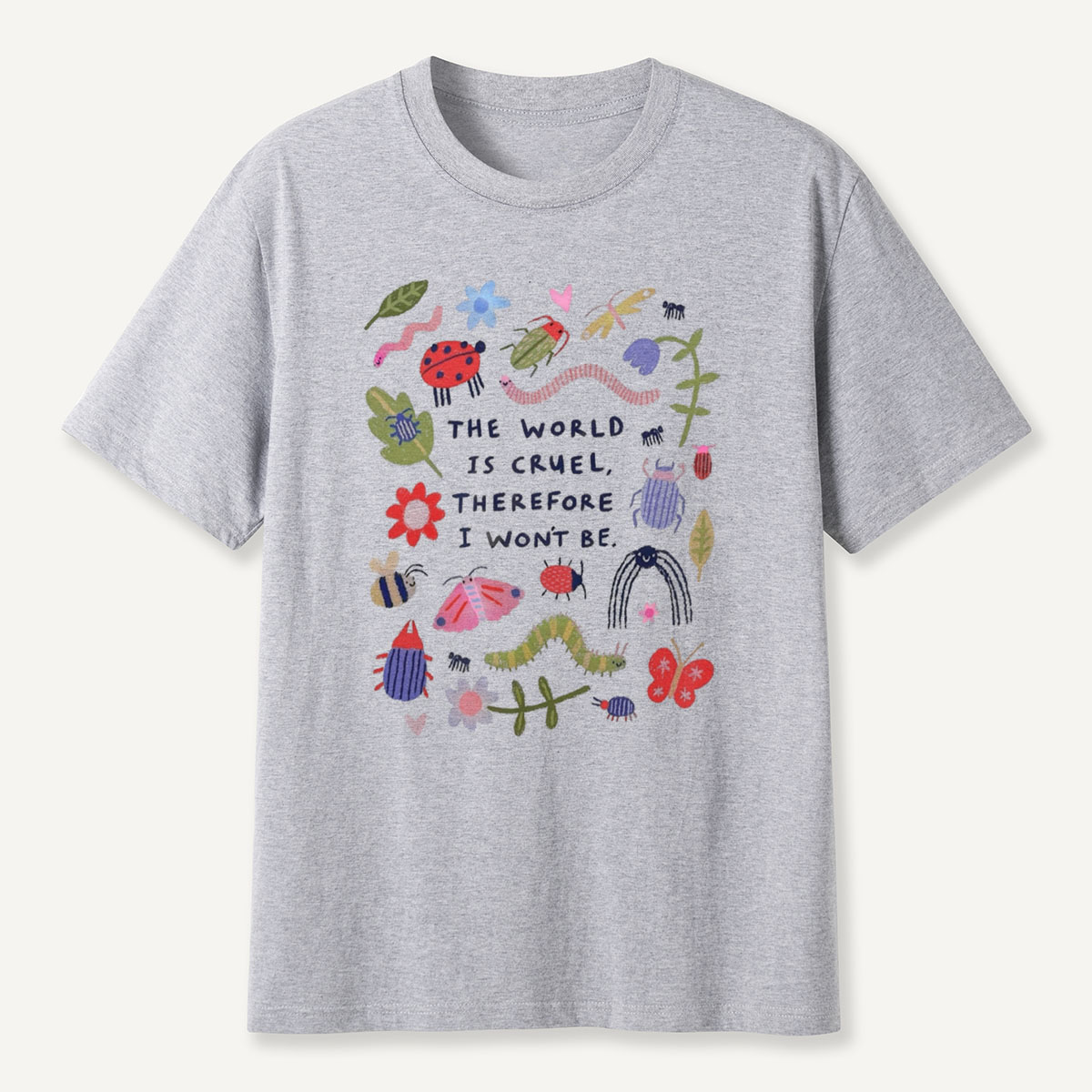 The World Is Cruel, Therefore I Won't Be T-Shirt