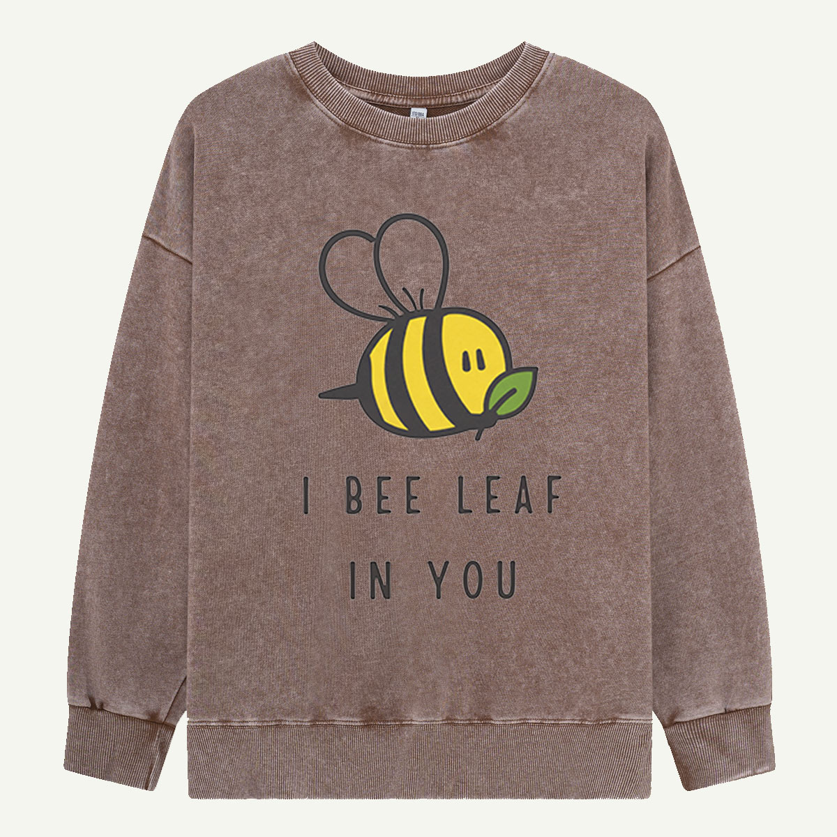 I Bee Leaf In You Washed Sweatshirts