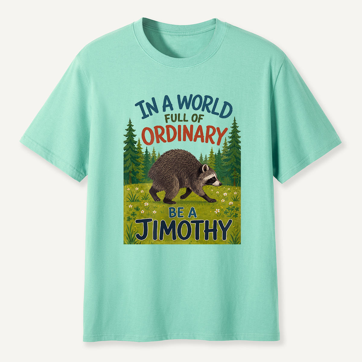 In a World Full of Ordinary Be a Jimothy T-Shirt