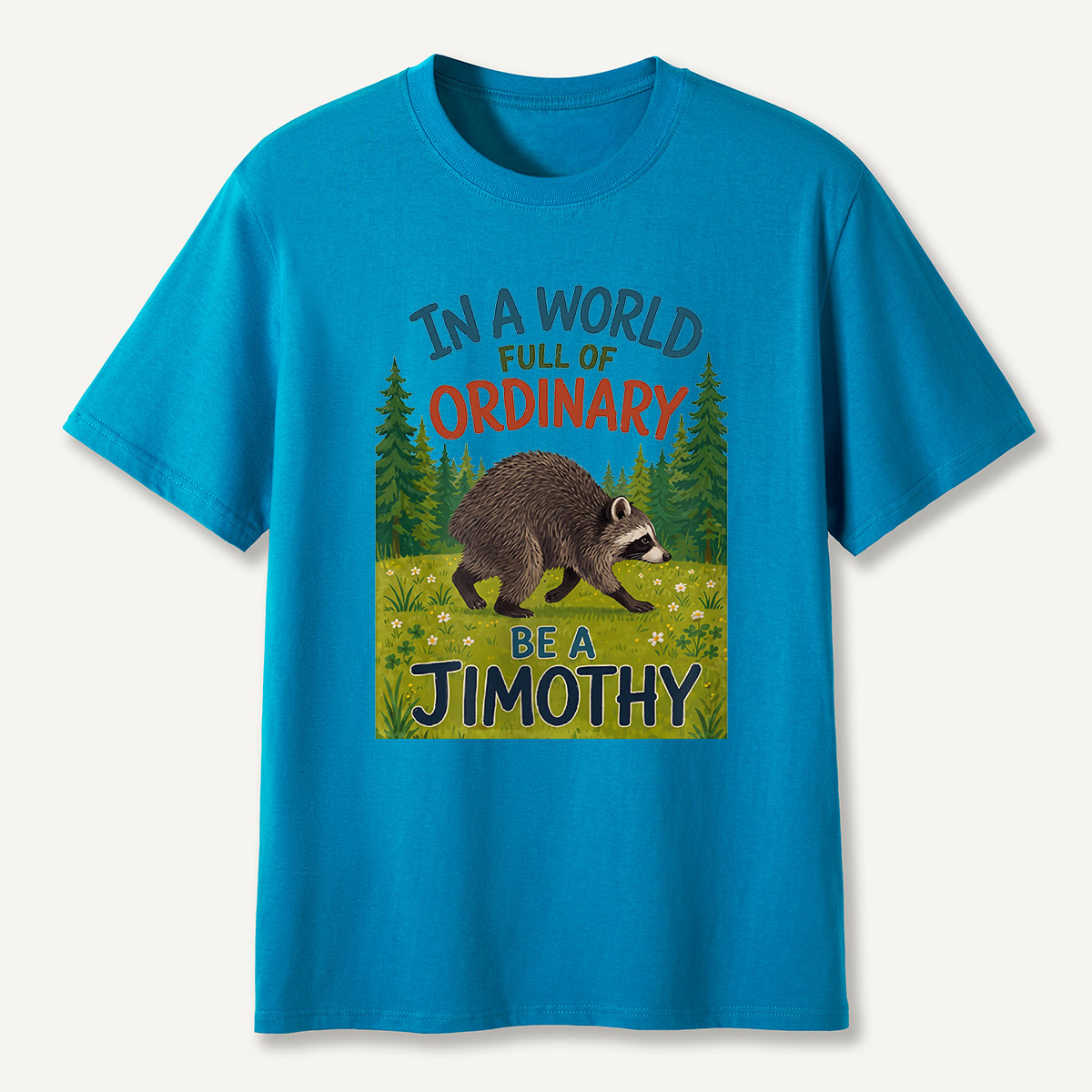 In a World Full of Ordinary Be a Jimothy T-Shirt