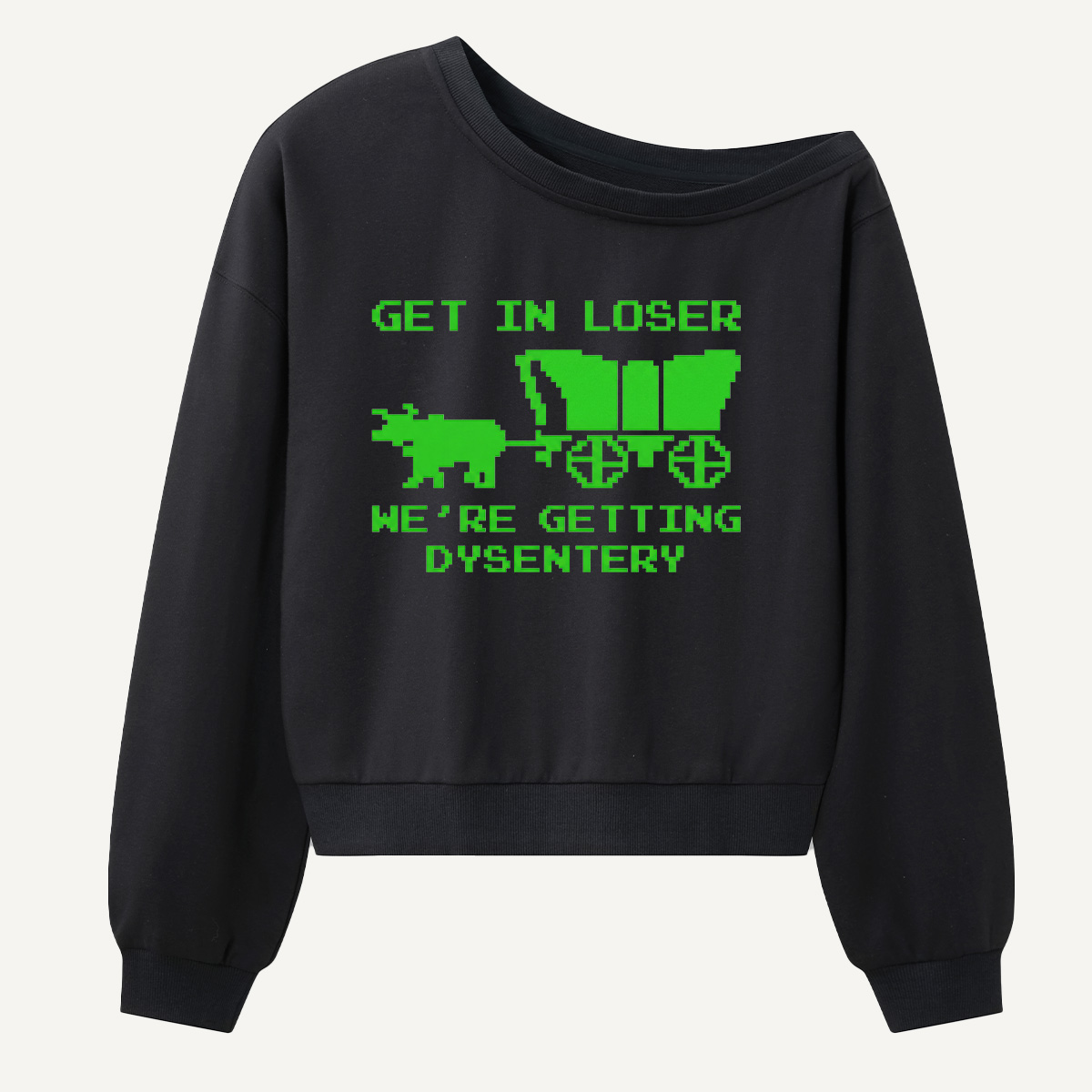 Get In Loser Were Getting Dysentery Women Off Shoulder Sweatshirt
