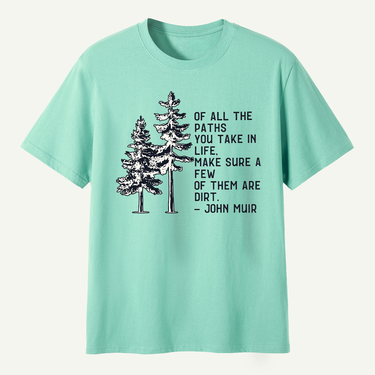 Of All The Paths You Take Make Sure A Few Of Them Are Dirt T-Shirt