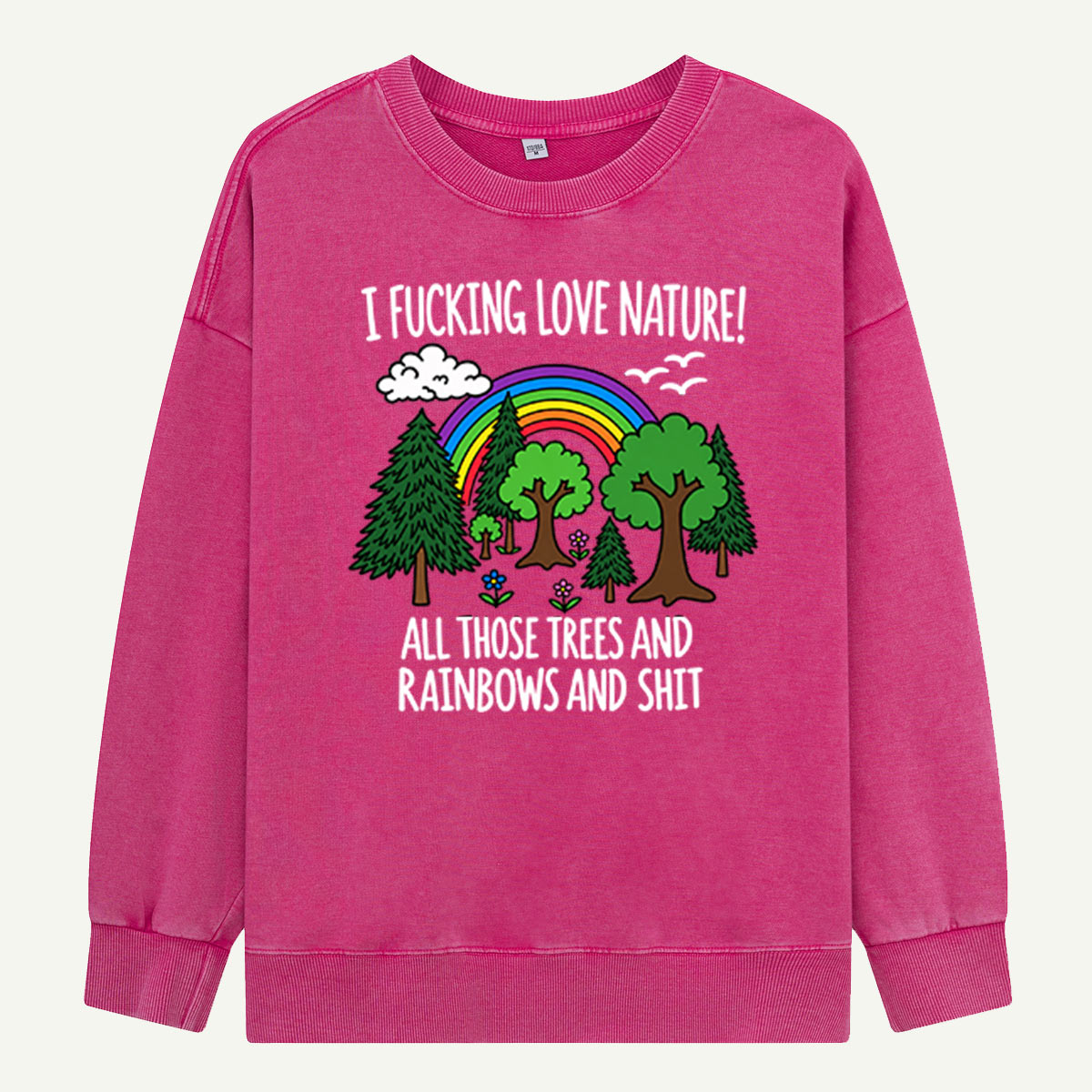 I Fucking Love Nature Trees And Rainbows Washed Sweatshirts