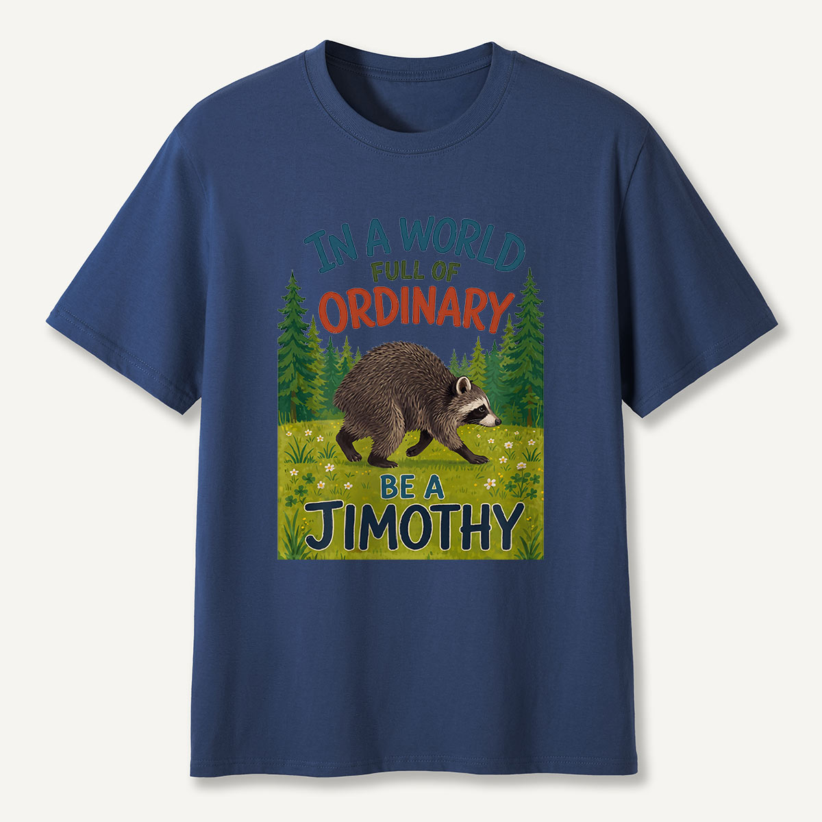 In a World Full of Ordinary Be a Jimothy T-Shirt