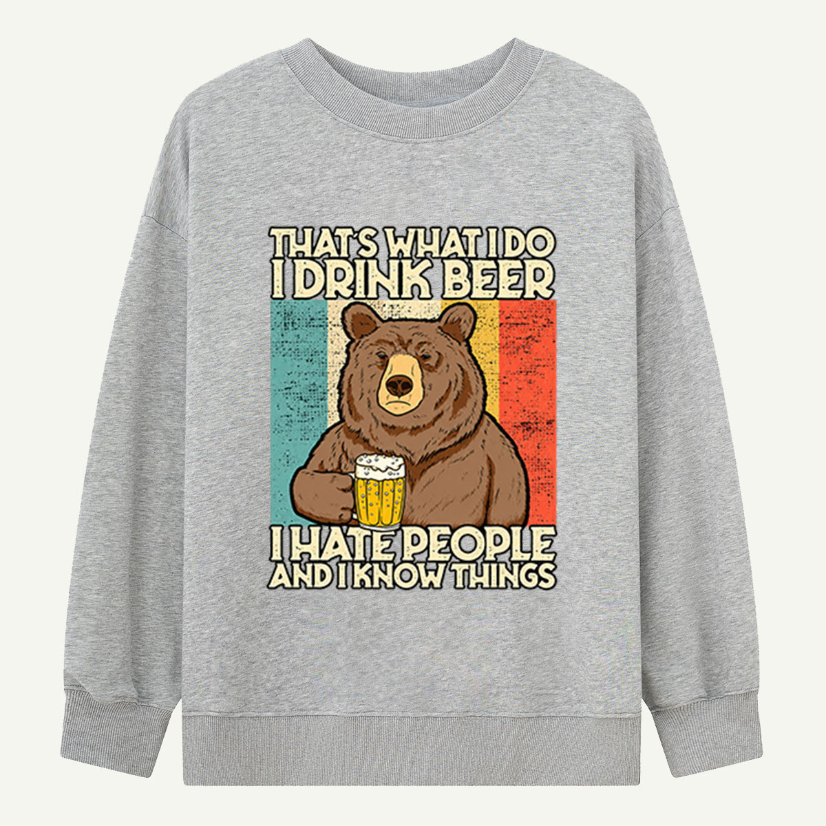 Thats What I Do I Drink Beer I Hate People And I Know Things Bear Humor Sweatshirts