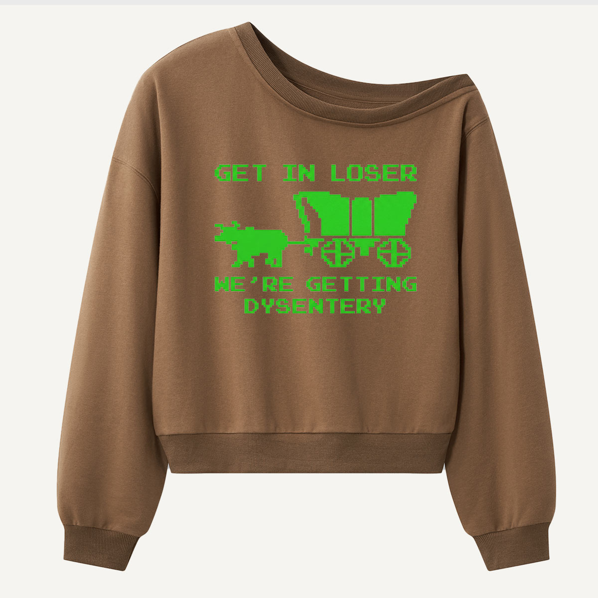 Get In Loser Were Getting Dysentery Women Off Shoulder Sweatshirt