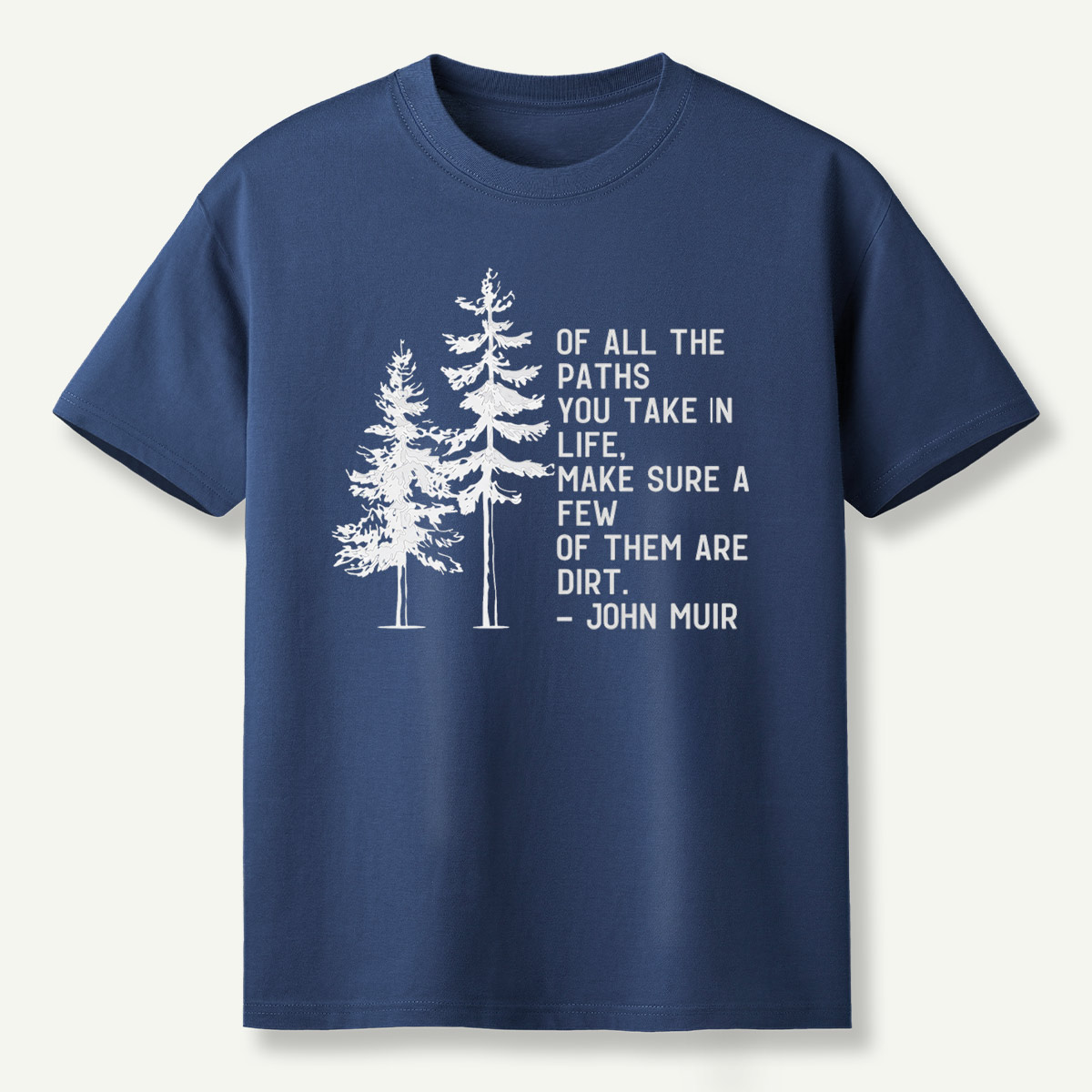 Of All The Paths You Take Make Sure A Few Of Them Are Dirt T-Shirt