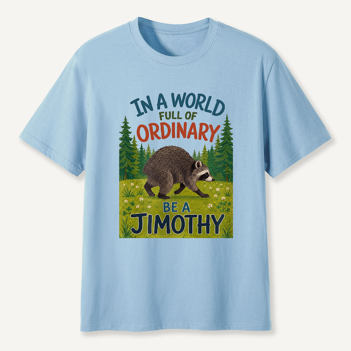 In a World Full of Ordinary Be a Jimothy T-Shirt
