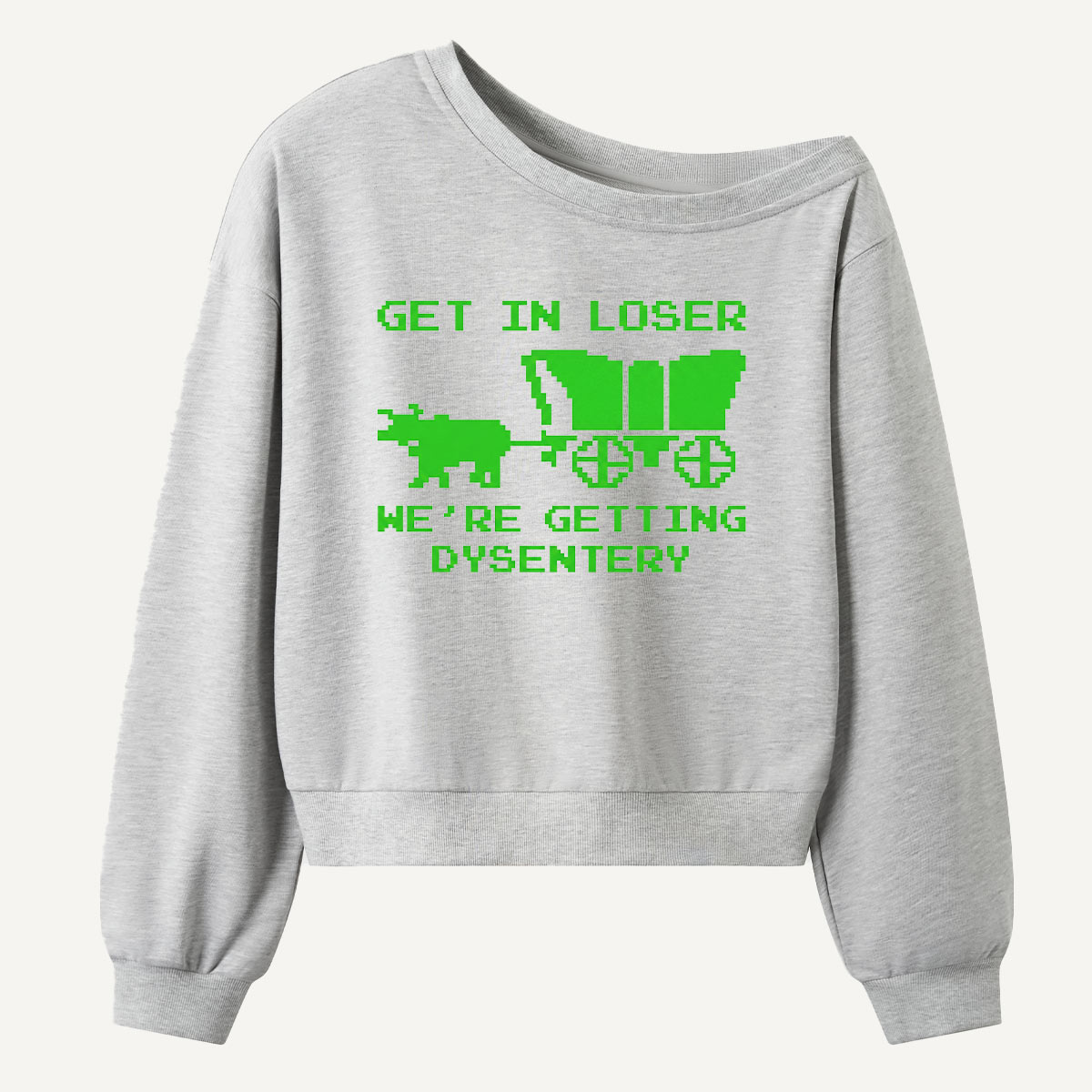 Get In Loser Were Getting Dysentery Women Off Shoulder Sweatshirt