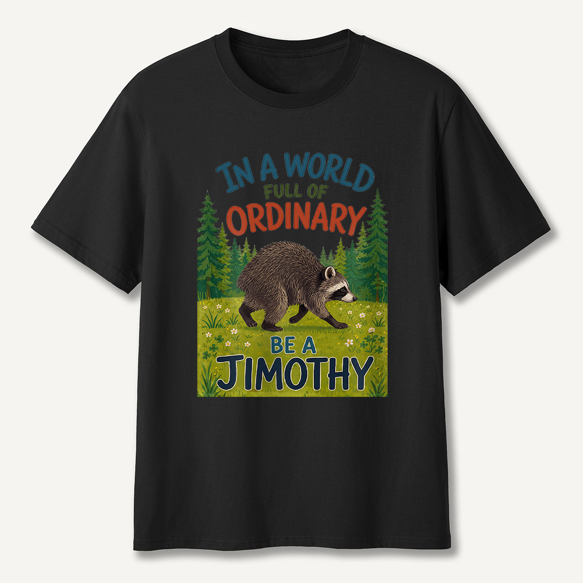 In a World Full of Ordinary Be a Jimothy T-Shirt