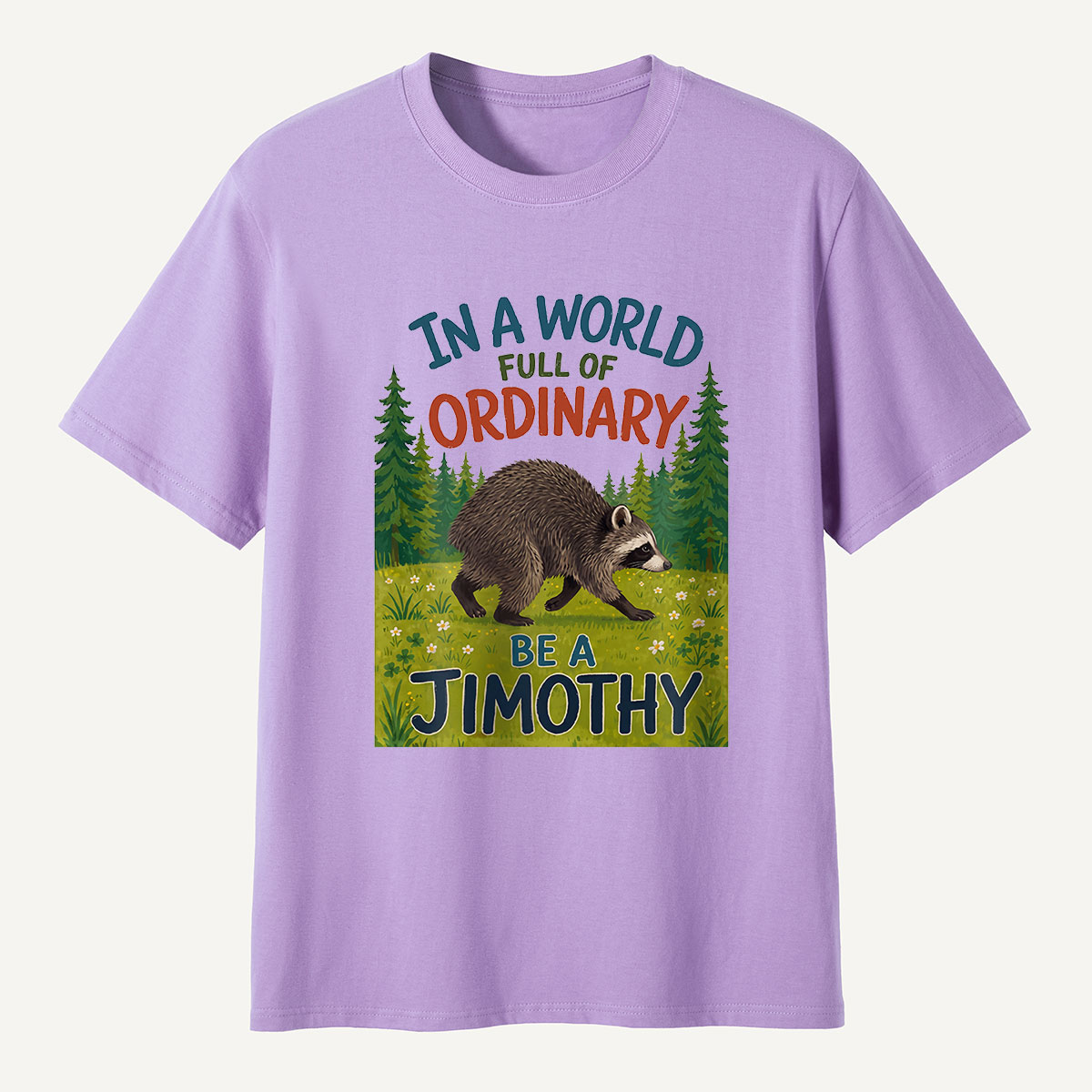 In a World Full of Ordinary Be a Jimothy T-Shirt