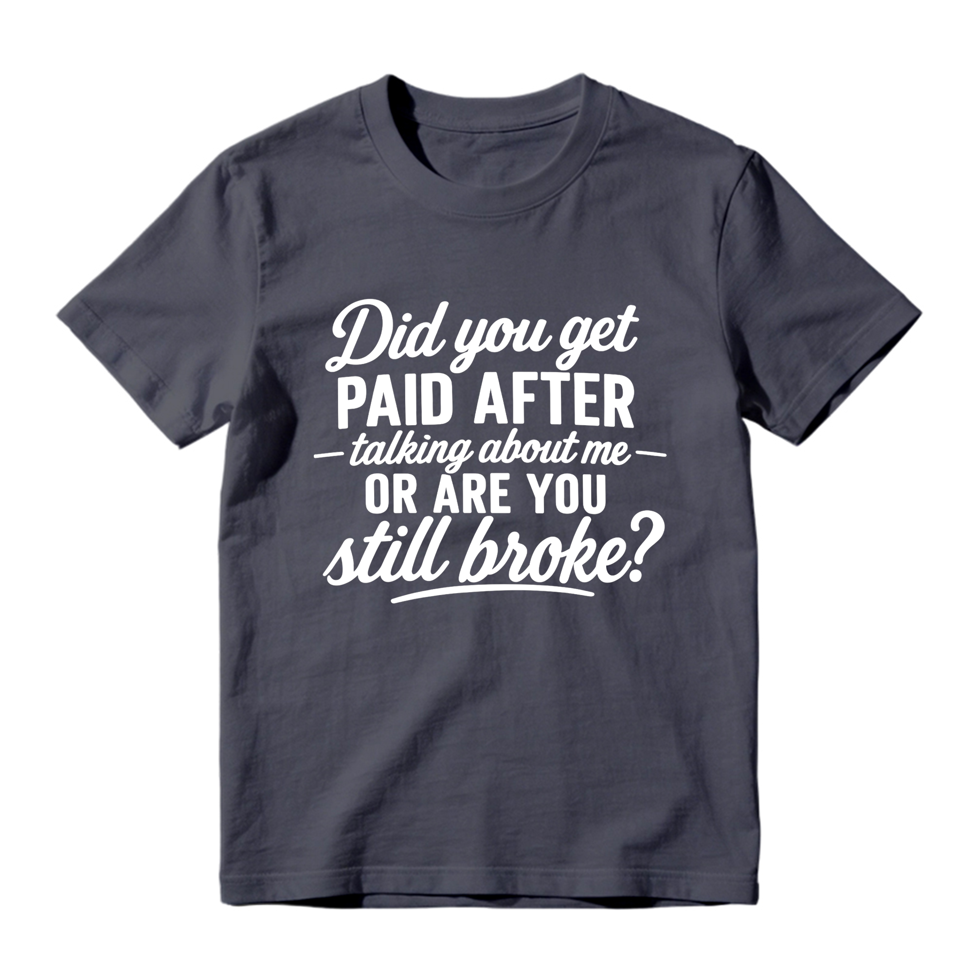 Did You Get Paid After Talking About Me Sarcastic Graphic T-Shirt