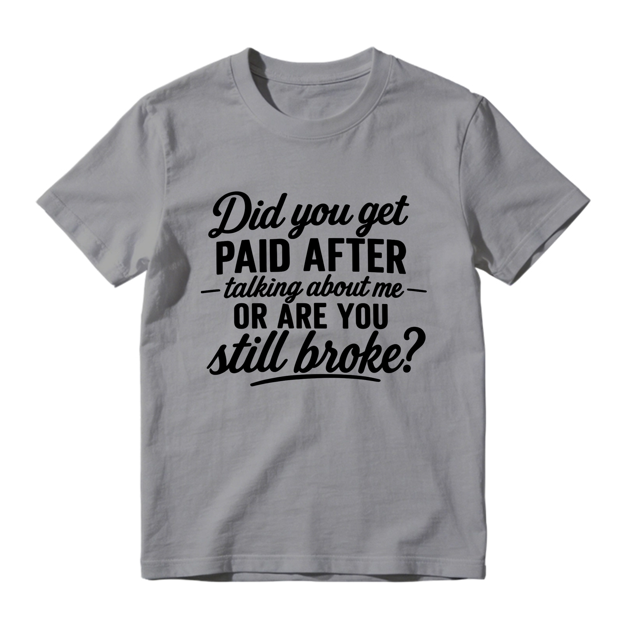 Did You Get Paid After Talking About Me Sarcastic Graphic T-Shirt