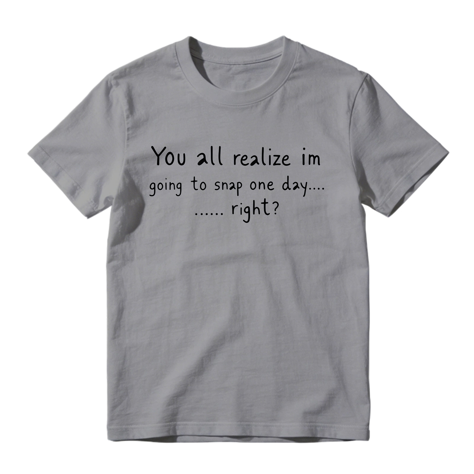 You All Realize I’m Going To Snap One Day Shirt, Funny Sarcastic Quote Tee, Tired Mood Humor Graphic T-Shirt, Black Casual Top