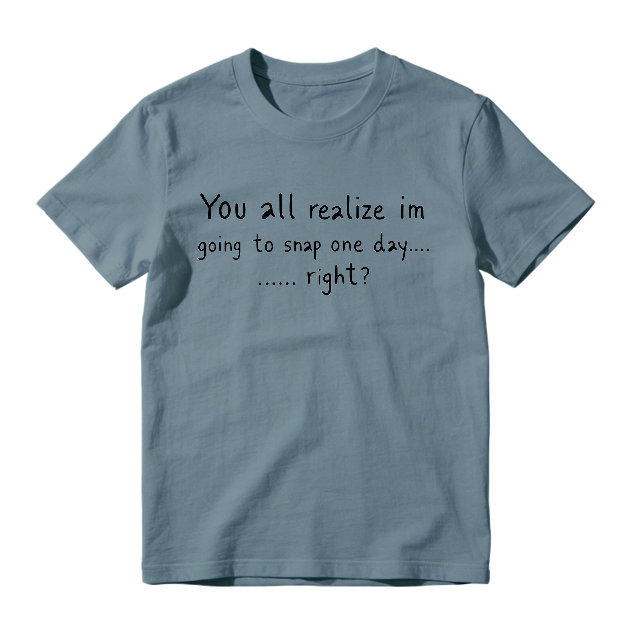 You All Realize I’m Going To Snap One Day Shirt, Funny Sarcastic Quote Tee, Tired Mood Humor Graphic T-Shirt, Black Casual Top