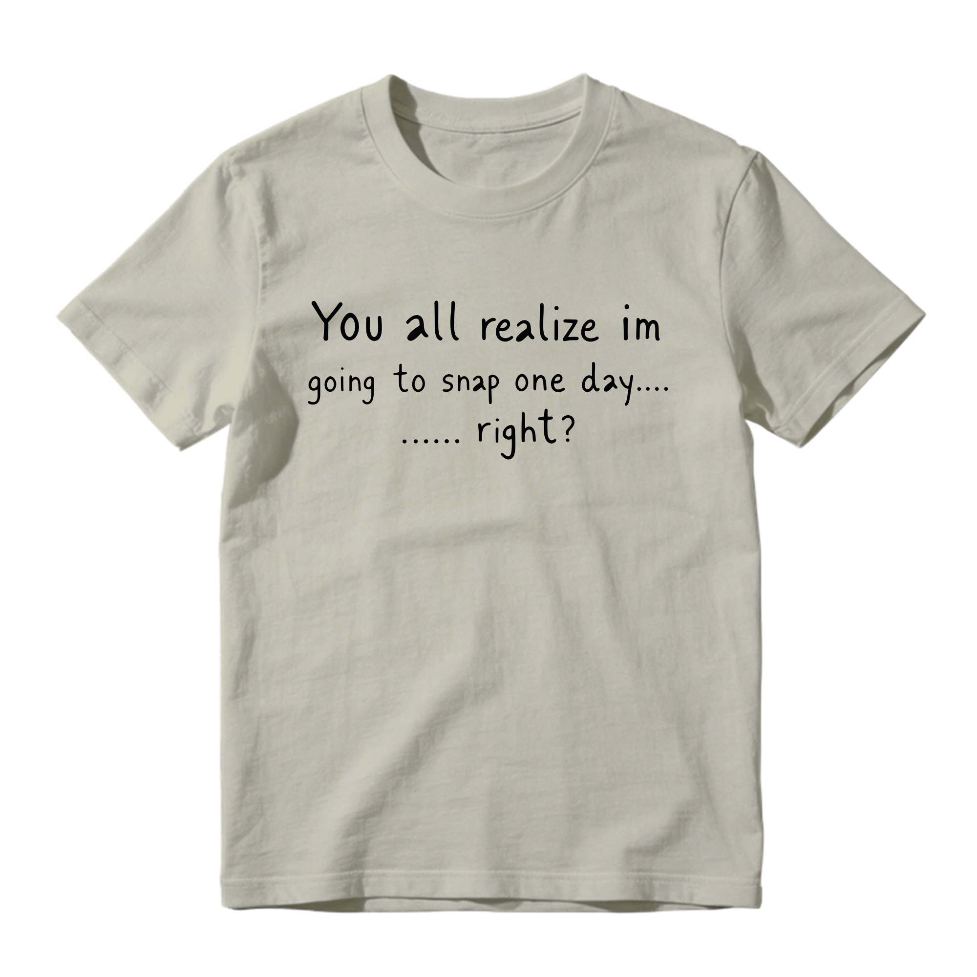 You All Realize I’m Going To Snap One Day Shirt, Funny Sarcastic Quote Tee, Tired Mood Humor Graphic T-Shirt, Black Casual Top
