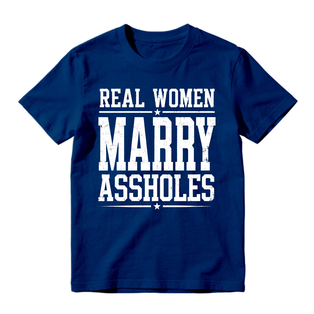 Real Women Marry Assholes Funny Quote Unisex Classic T-shirt