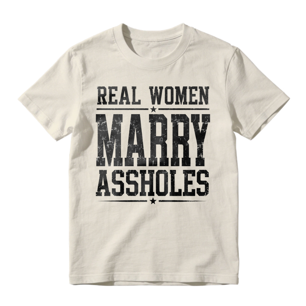 Real Women Marry Assholes Funny Quote Unisex Classic T-shirt