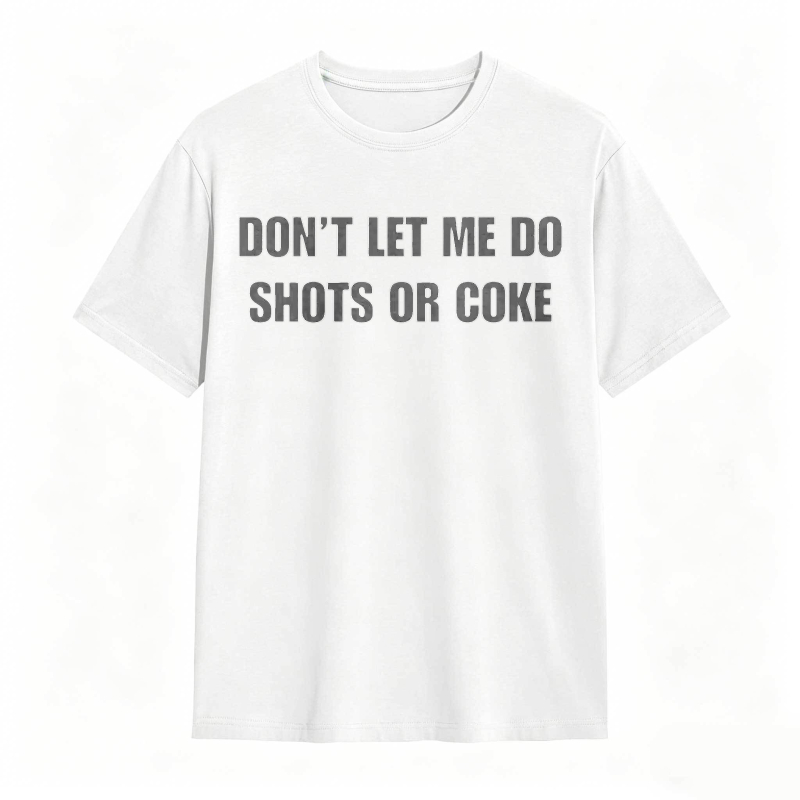 Don't Let Me Do Shots Or Coke Funny Cotton Tee