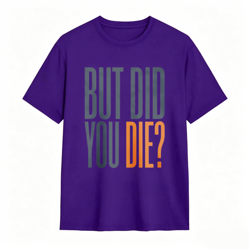 But Did You Die Text Design T-shirt