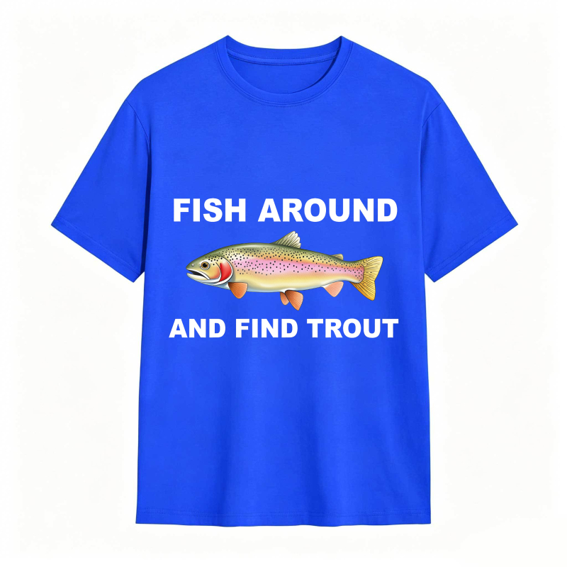 Fish Around and Find Trout Funny Fishing Lover Shirt