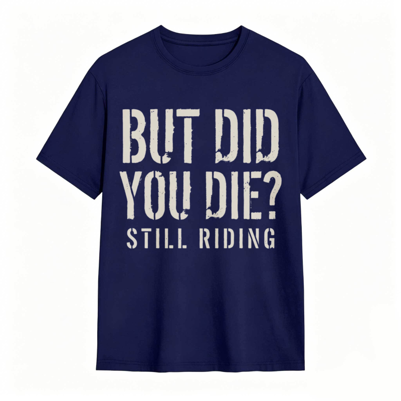 But Did You Die Still Riding T-shirt