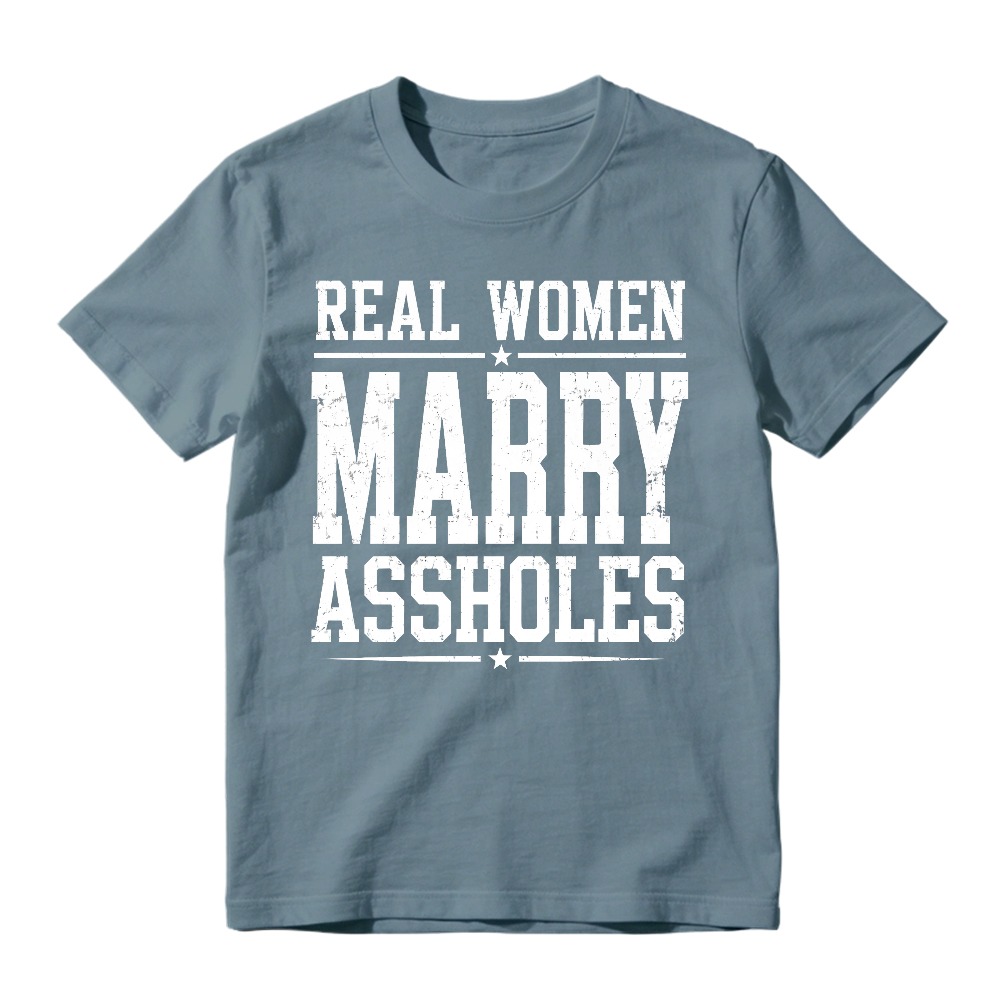 Real Women Marry Assholes Funny Quote Unisex Classic T-shirt