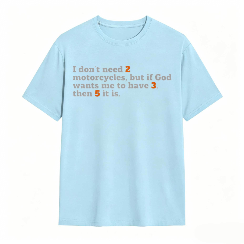 I Don't Need 2 Motorcycles But If God Wants Me To Have 3 Then 5 It Is T-shirt