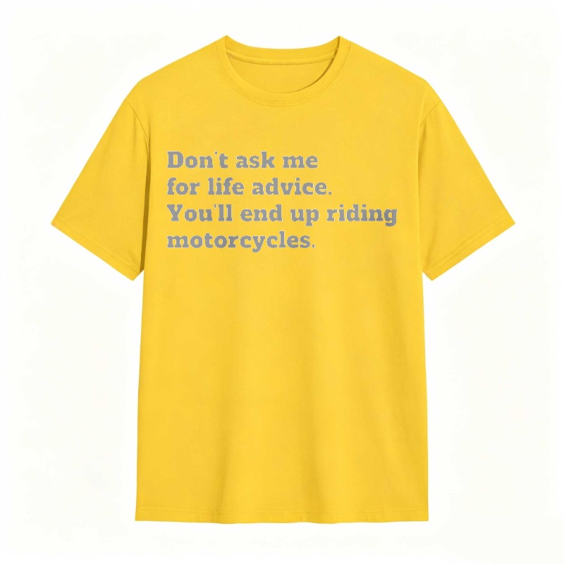 Dont Ask Me For Life Advice Youll End Up Riding Motorcycles T-shirt