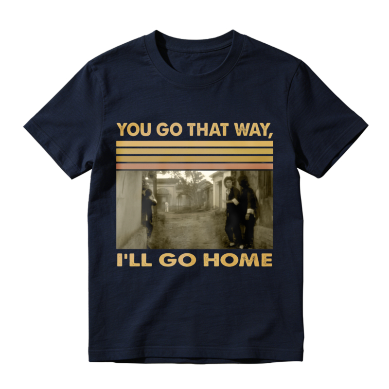 You Go That Way Ill Go Home Vintage Photo Print Unisex Classic T-shirt