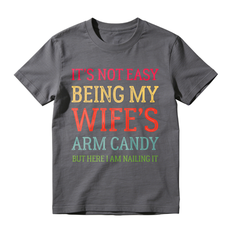 Its Not Easy Being My Wifes Arm Candy But Here I Am Nailing It Unisex Classic T-shirt