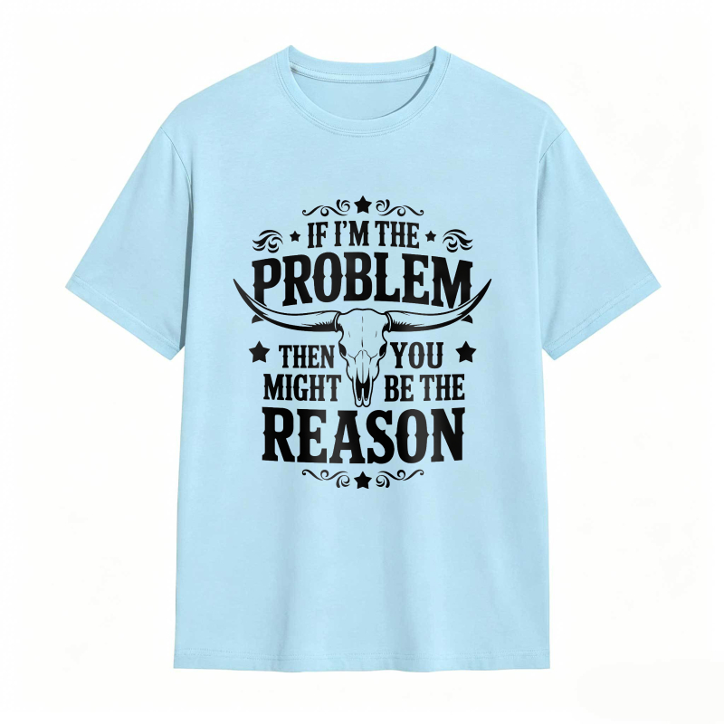 If Im The Problem Then You Might Be The Reason With Bull Skull Design Unisex Classic T-shirt