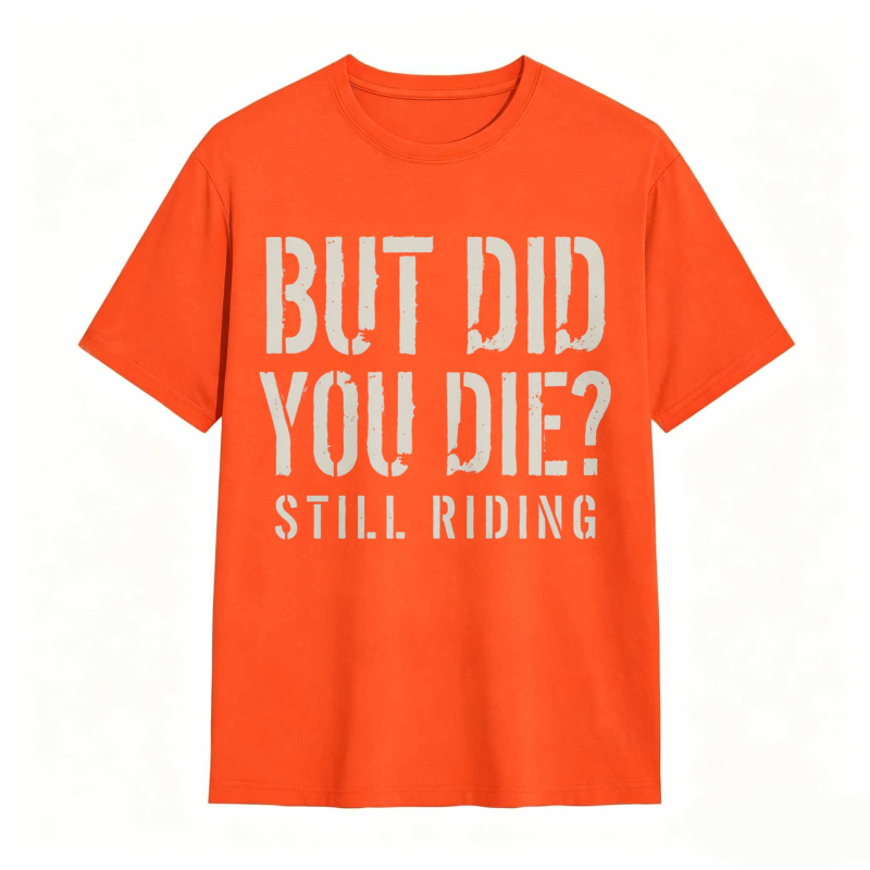 But Did You Die Still Riding T-shirt