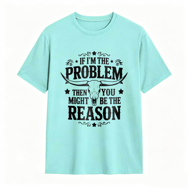 If Im The Problem Then You Might Be The Reason With Bull Skull Design Unisex Classic T-shirt