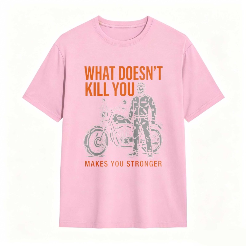What Doesn't Kill You Makes You Stronger Motorcycle Man T-shirt