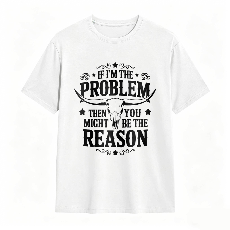 If Im The Problem Then You Might Be The Reason With Bull Skull Design Unisex Classic T-shirt