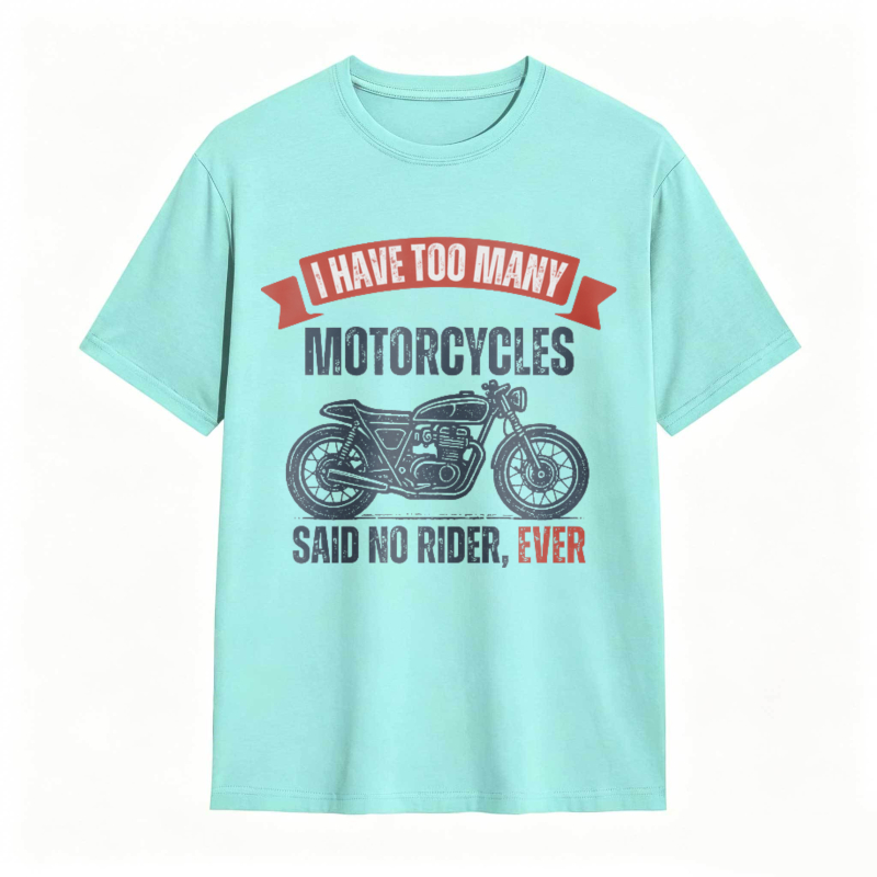 I Have Too Many Motorcycles Said No Rider Ever T-shirt