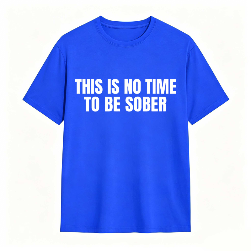 This is No Time To Be Sober Funny Meme Graphic Tee