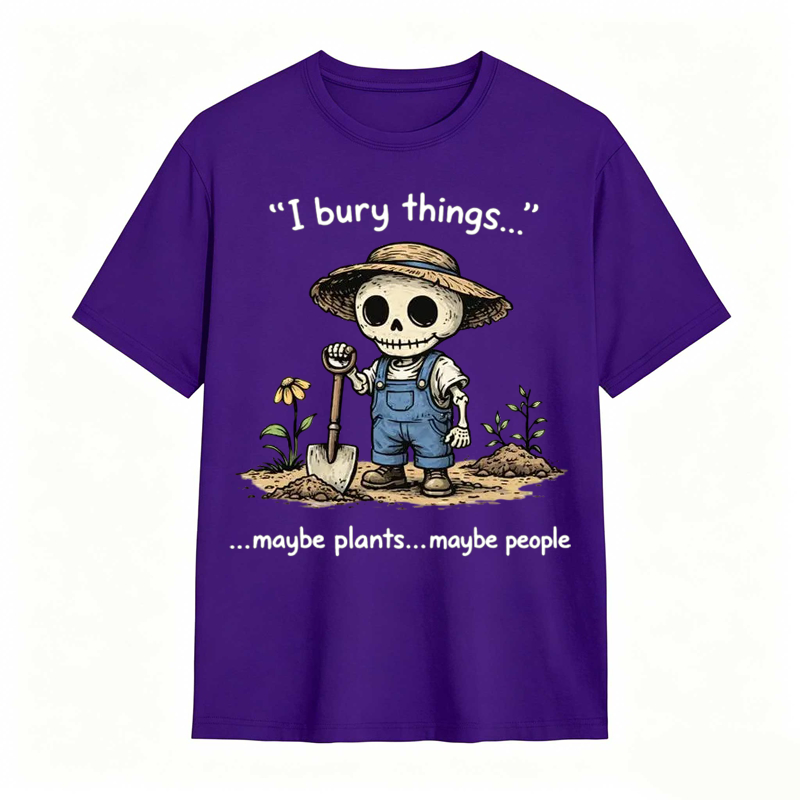 I Bury Things Maybe Plants Maybe People Funny Gardening Humor Tee