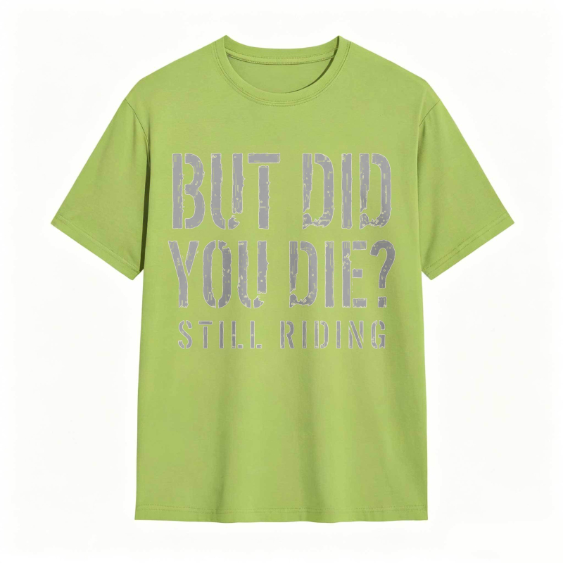But Did You Die Still Riding T-shirt