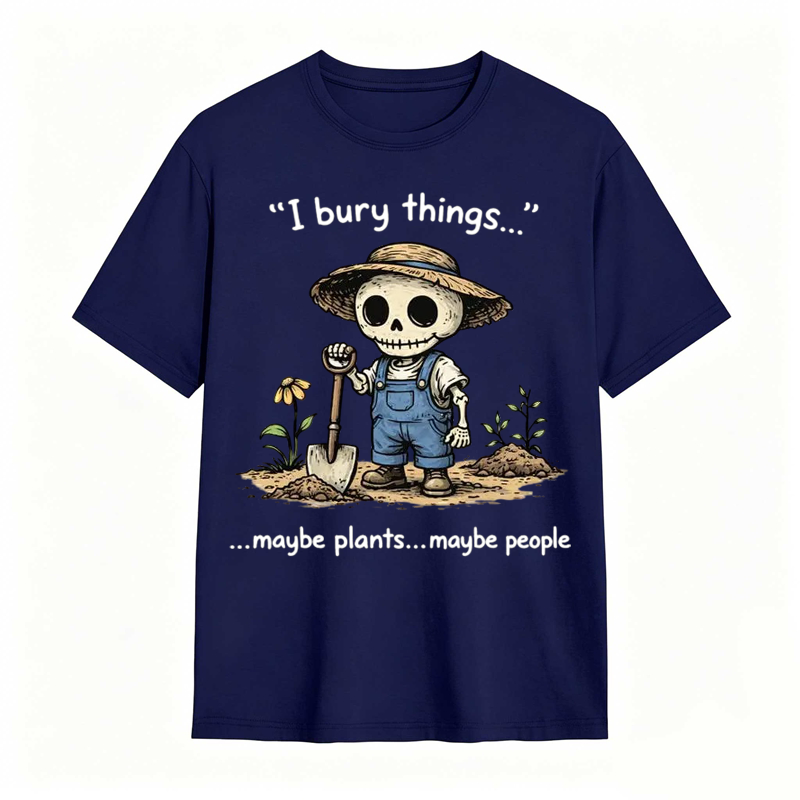 I Bury Things Maybe Plants Maybe People Funny Gardening Humor Tee