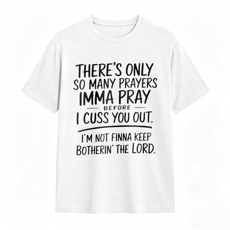 There's Only So Many Prayers Imma Pray Before I Cuss You Out I'm Not Finna Keep Botherin The Lord Unisex Classic T-shirt