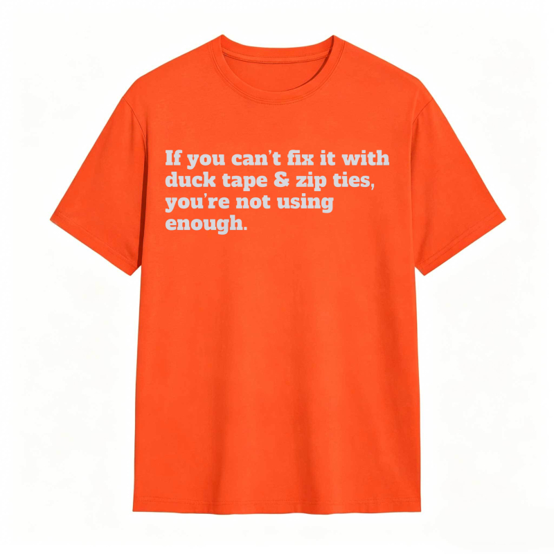 If You Cant Fix It With Duck Tape And Zip Ties Youre Not Using Enough T-shirt